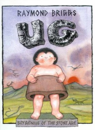 Ug: Boy Genius Of The Stone Age by Raymond Briggs