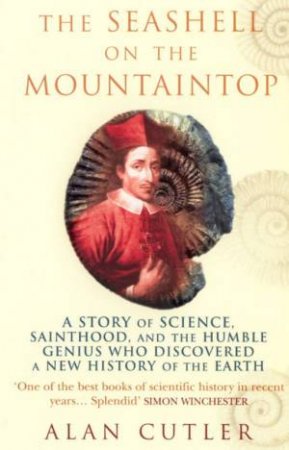 The Seashell On The Mountaintop: The Story Of Geologist, Nicolaus Steno by Alan Cutler