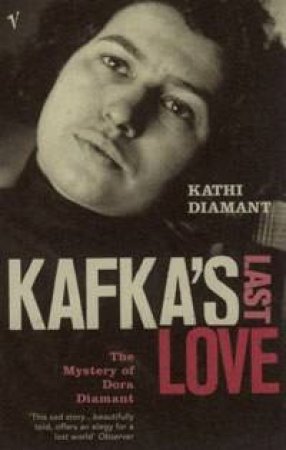 Kafka's Last Love: The Mystery Of Dora Diamant by Kathi Diamant