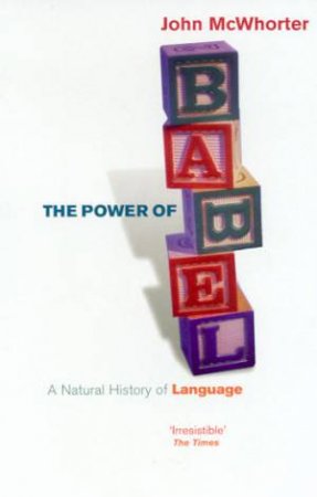 The Power Of Babel: A Natural History Of Language by John McWhorter