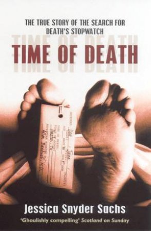 Time Of Death: The True Story Of The Search For Death's Stopwatch by Jessica Snyder Sachs