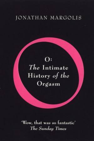 O: The Intimate History Of The Orgasm by Jonathan Margolis