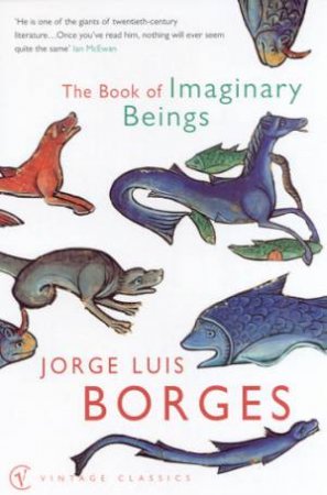 Vintage Classics: The Book Of Imaginary Beings by Jorge Luis Borges