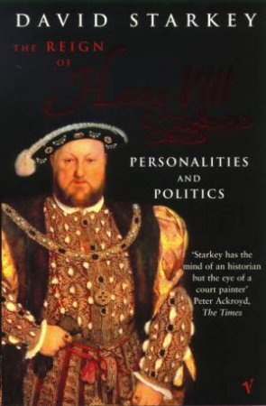 The Reign Of Henry VIII: Personalities And Politics by David Starkey