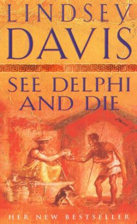 A Marcus Didius Falco Mystery: See Delphi And Die by Lindsey Davis