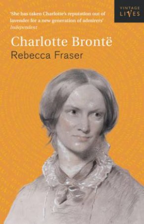 Vintage Lives: Charlotte Bronte by Rebecca Fraser