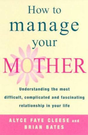 How To Manage Your Mother by Alice Faye Cleese & Brian Bates