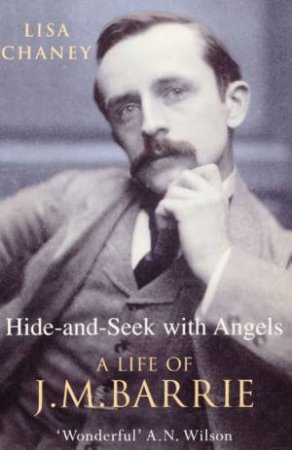 Hide And Seek With Angels: The Life Of J.M. Barrie by Lisa Chaney