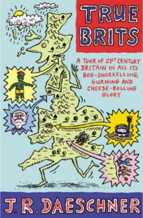 True Brits: A Tour Of 21st Century Britain by J R Daeschner