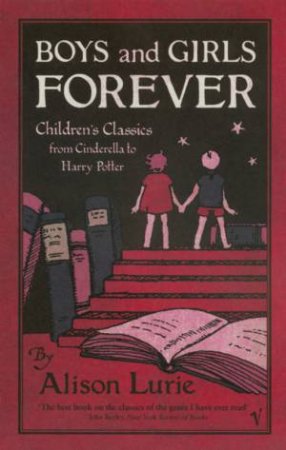 Boys And Girls Forever: Children's Classics From Cinderella To Harry Potter by Alison Lurie