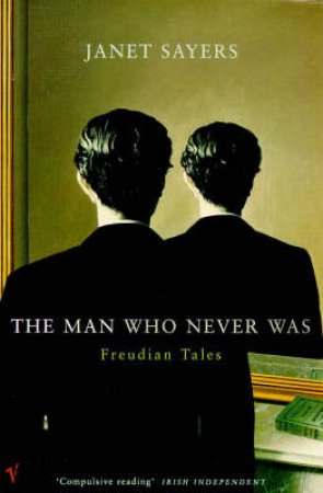 The Man Who Never Was: Freudian Tales by J Sayers