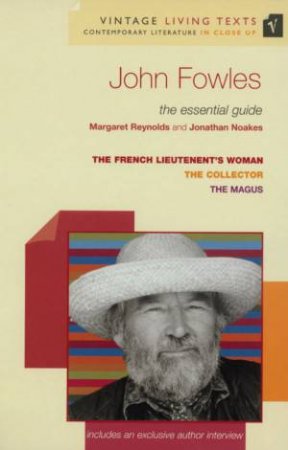 Vintage Living Texts: John Fowles: The Essential Guide by Margaret Reynolds & Jonathan Noakes