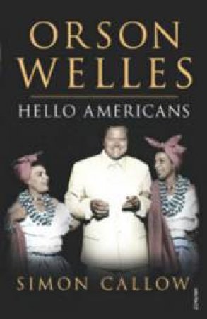 Orson Welles: Hello Americans by Simon Callow