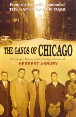 The Gangs Of Chicago: The Informal History Of The Chicago Underworld by Herbert Asbury