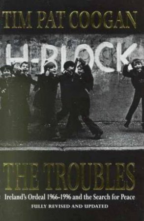 The Troubles: Ireland 1966-1996 by Tim Pat Coogan - 9780099465713