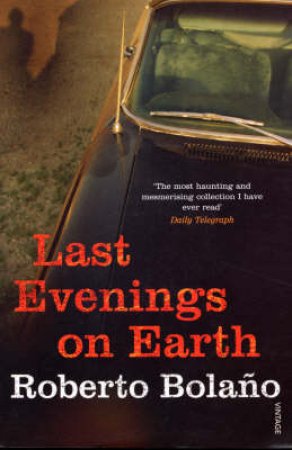 Last Evenings On Earth by Roberto Bolano