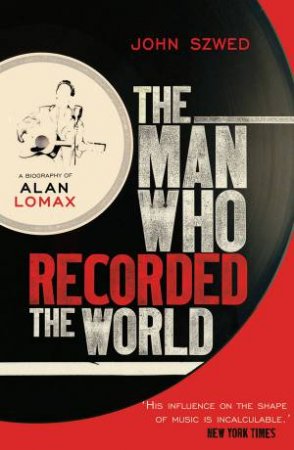 The Man Who Recorded The World by John Szwed