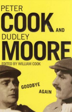 Goodbye Again: Peter Cook And Dudley Moore by William Cook