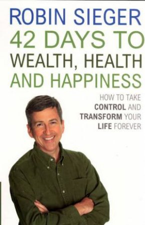 42 Days To Wealth, Health And Happiness by Robin Sieger