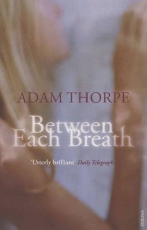 Between Each Breath by Adam Thorpe