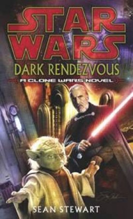 Star Wars: Dark Rendezvous: A Clone Wars Novel by Sean Steward