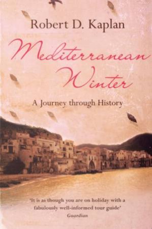 Mediterranean Winter: A Journey Through History by Robert D Kaplan