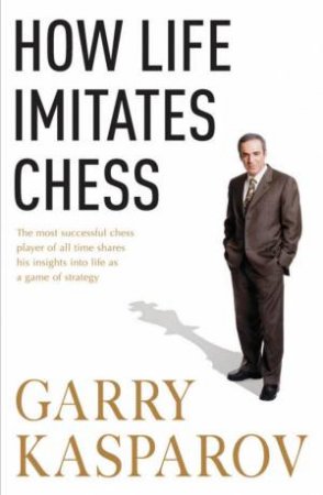 How Life Imitates Chess by Garry Kasparov