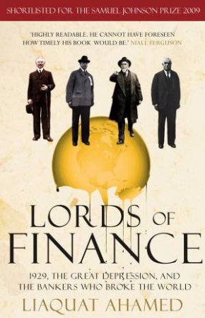 Lords of Finance: 1929, The Great Depression and the Bankers Who Broke the World by Liaquat Ahmed