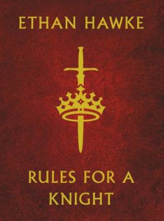 Rules For A Knight by Ethan Hawke