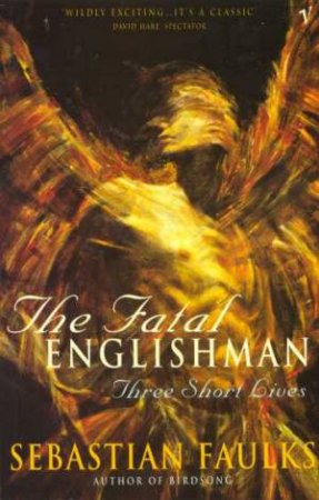 The Fatal Englishman by Sebastian Faulks