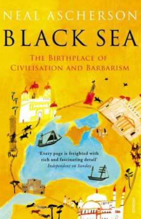 The Black Sea: The Birthplace of Civilisation and Barbarism by Neil Ascherson