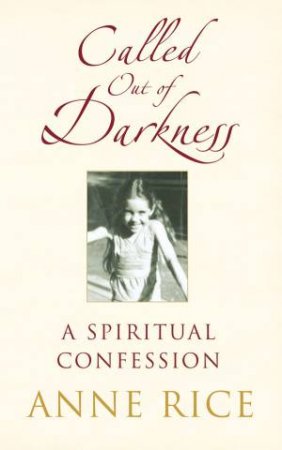 Called Out of Darkness: A Spiritual Confession by Anne Rice