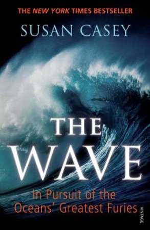 The Wave: In Pursuit Of The Oceans' Greatest Furies by Susan Casey