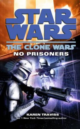 Star Wars: The Clone Wars: No Prisoners by Karen Traviss