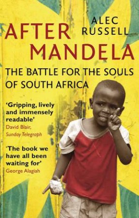 After Mandela: The Battle for the Souls of South Africa by Alec Russell