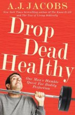 Drop Dead Healthy One Mans Humble Quest for Bodily Perfection