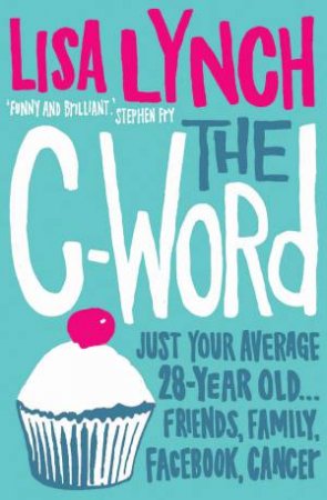 The C-Word: Just Your Average 28-Year Old...Friends, Family, Facebook, Cancer by Lisa Lynch