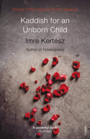 Kaddish For An Unborn Child by Imre Kertesz