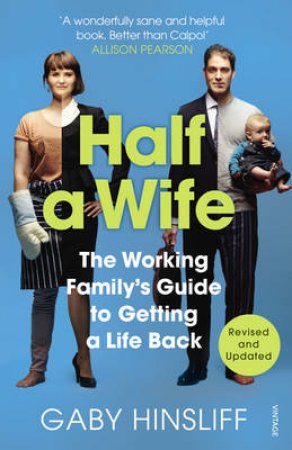 Half a Wife The Working Family s Guide to Getting a Life Back by Gaby Hinsliff