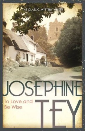 To Love And Be Wise by Josephine Tey