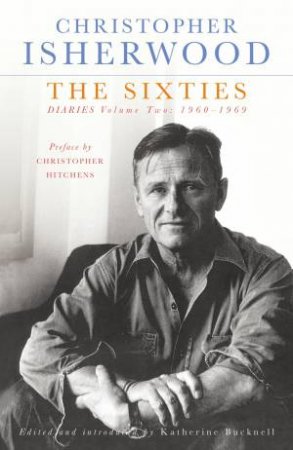 The Sixties: Diaries Volume Two 1960-1969 by Christopher Isherwood