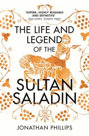 The Life And Legend Of The Sultan Saladin by Jonathan Phillips