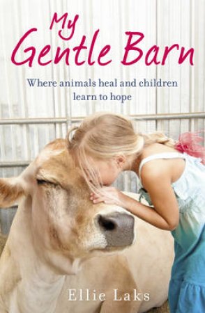 My Gentle Barn The incredible true story of a place where animals by Ellie Laks