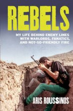 Rebels My Life Behind Enemy Lines with Warlords Fanatics and Not