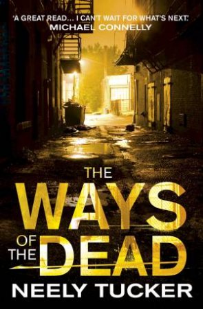 The Ways Of The Dead by Neely Tucker