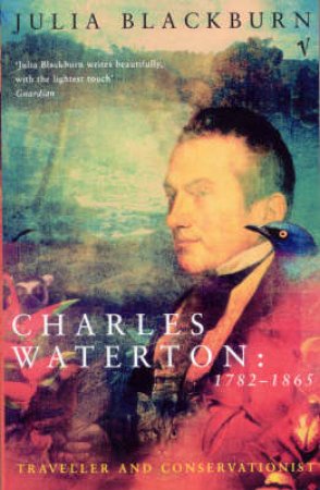 Charles Waterton: Traveller And Conservationist by Julia Blackburn