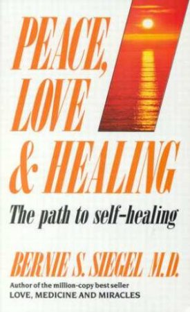 Peace Love And Healing by Dr Bernie S Siegel