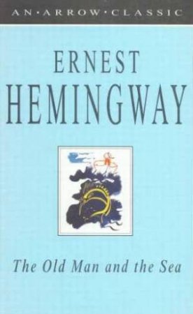 OE- Arrow Classics: The Old Man And The Sea by Ernest Hemingway