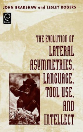 The Evolution of Lateral Asymmetries, Language, Tool Use, and Intellect by John Bradshaw