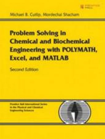 Problem Solving In Chemical And Biochemical Engineering With POLYMATH Excel, and MATLAB by Michael Cutlip & Mordechai Shacham